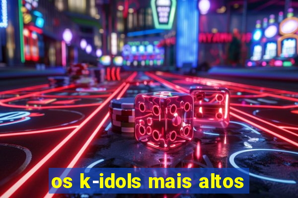 os k-idols mais altos