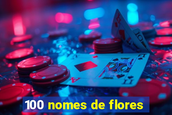 100 nomes de flores