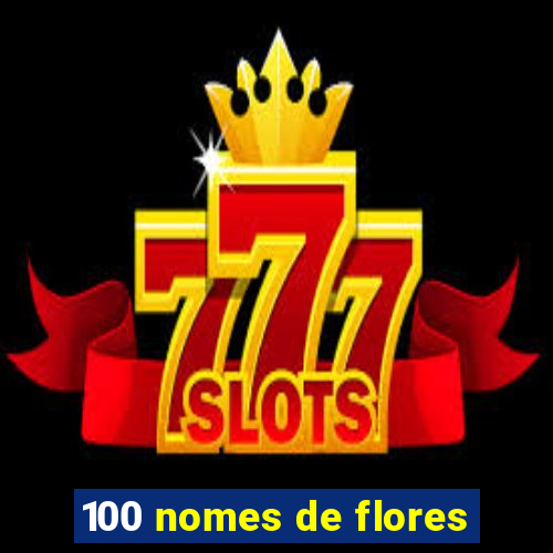 100 nomes de flores