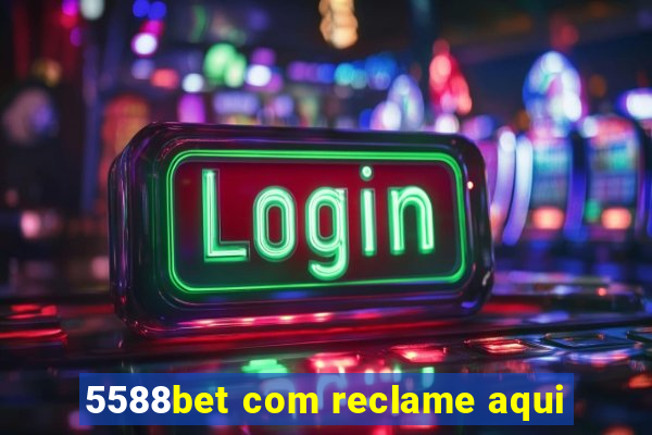 5588bet com reclame aqui