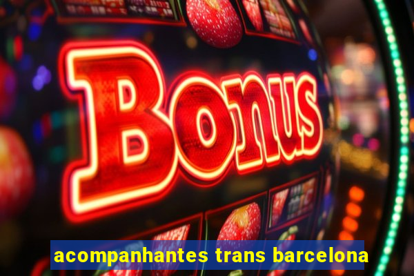 acompanhantes trans barcelona