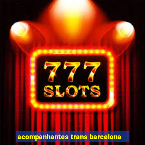 acompanhantes trans barcelona