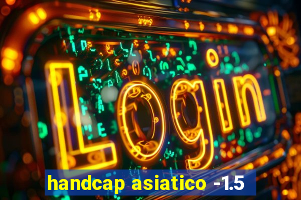 handcap asiatico -1.5