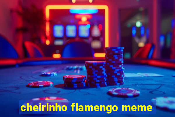 cheirinho flamengo meme