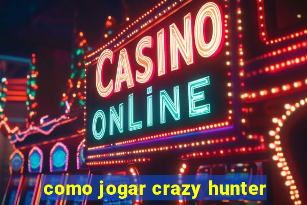 como jogar crazy hunter