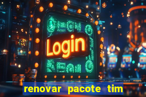 renovar pacote tim beta antes do prazo