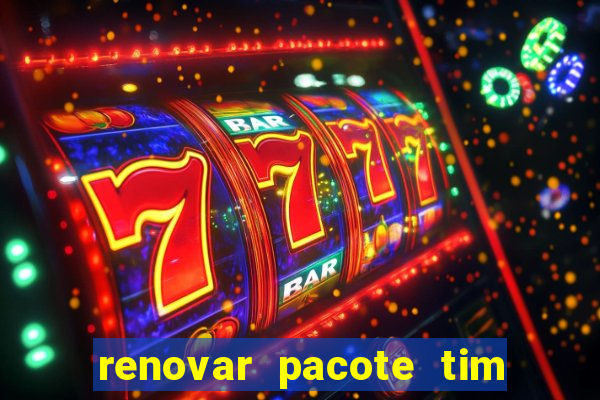 renovar pacote tim beta antes do prazo