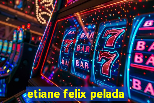 etiane felix pelada