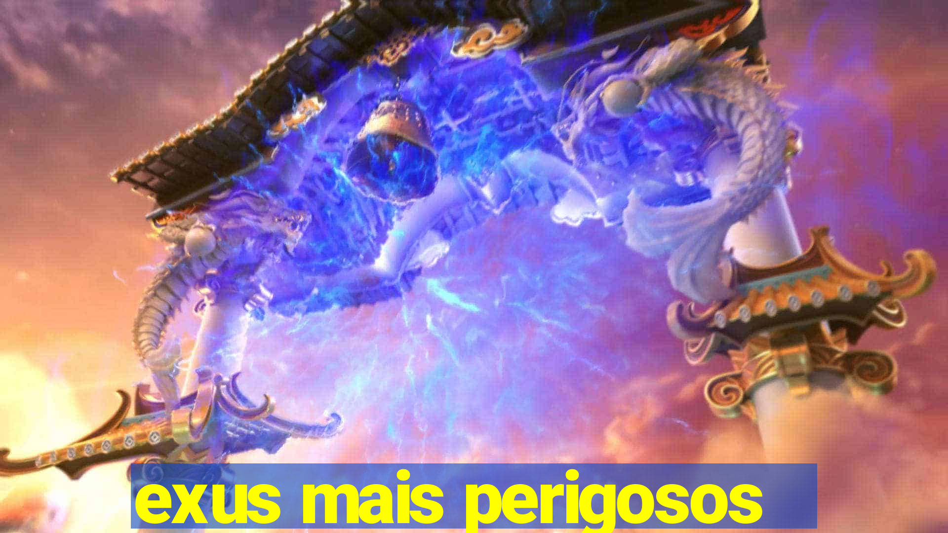 exus mais perigosos