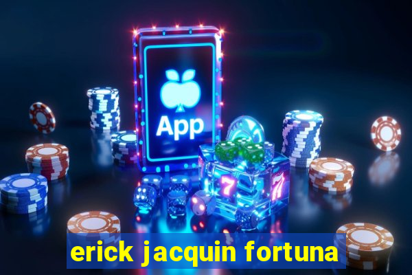 erick jacquin fortuna