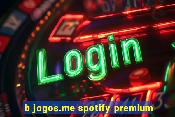 b jogos.me spotify premium