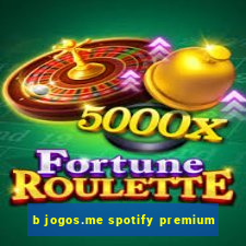 b jogos.me spotify premium