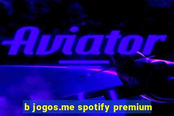 b jogos.me spotify premium