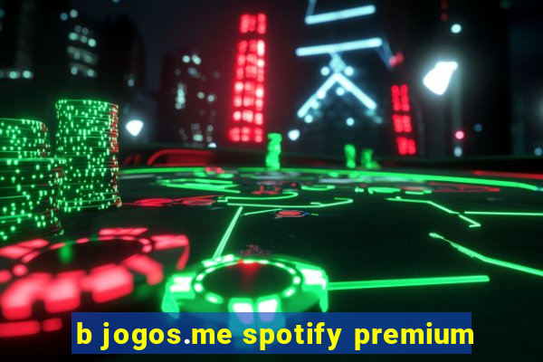 b jogos.me spotify premium