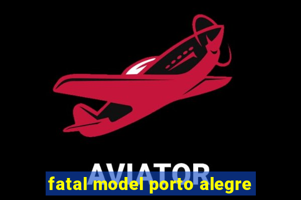 fatal model porto alegre