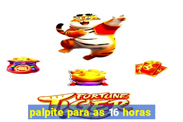 palpite para as 16 horas