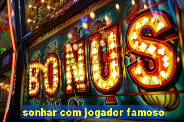 sonhar com jogador famoso