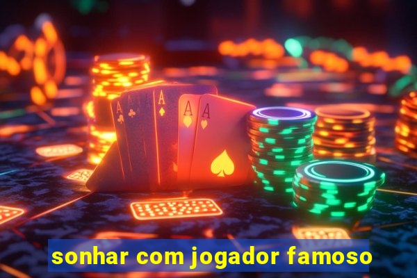 sonhar com jogador famoso