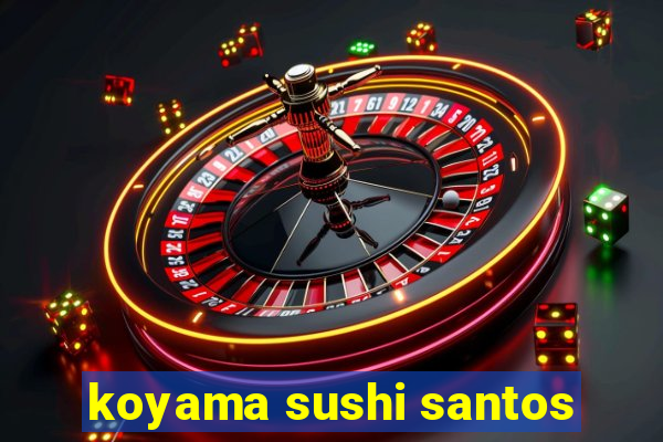 koyama sushi santos