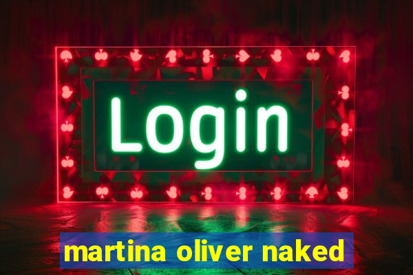 martina oliver naked