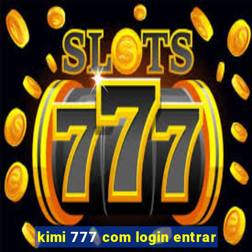 kimi 777 com login entrar