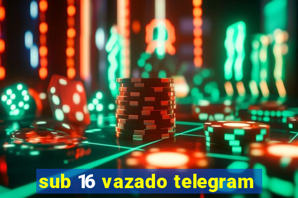 sub 16 vazado telegram