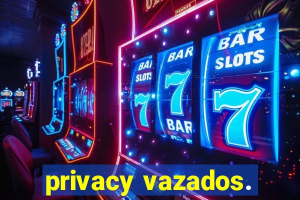 privacy vazados.