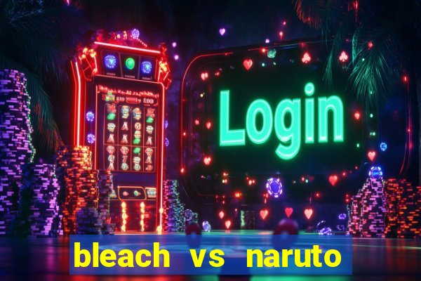 bleach vs naruto 2.6 jogos de luta