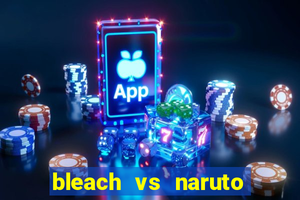 bleach vs naruto 2.6 jogos de luta