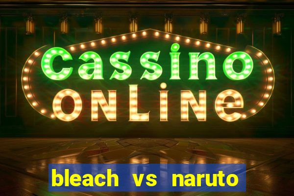 bleach vs naruto 2.6 jogos de luta