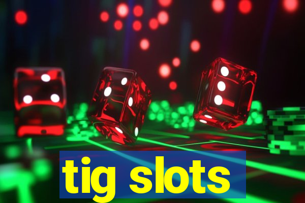 tig slots