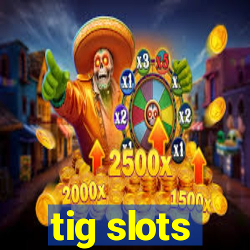 tig slots