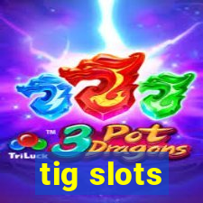 tig slots