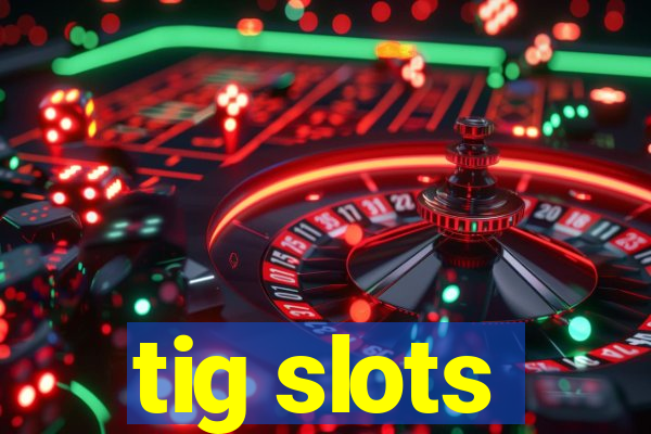 tig slots