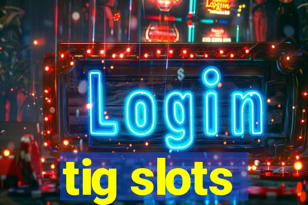 tig slots