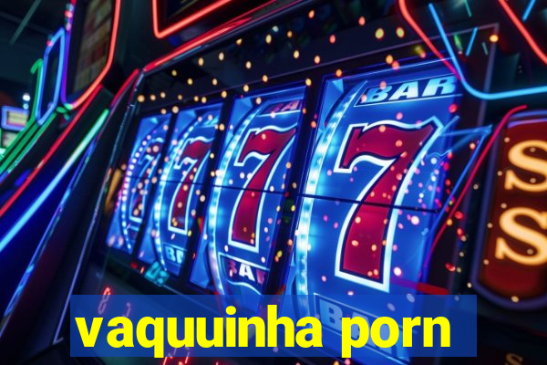 vaquuinha porn