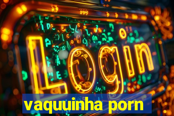 vaquuinha porn