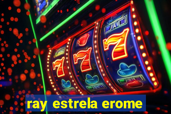 ray estrela erome