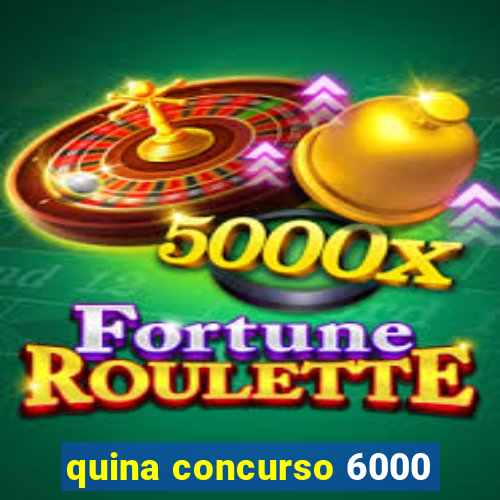 quina concurso 6000