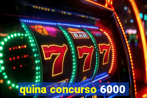 quina concurso 6000