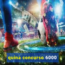 quina concurso 6000