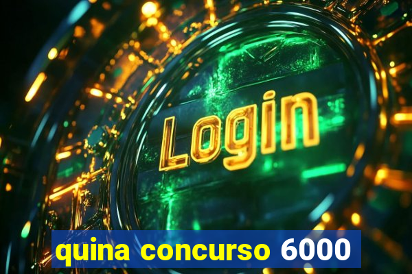 quina concurso 6000