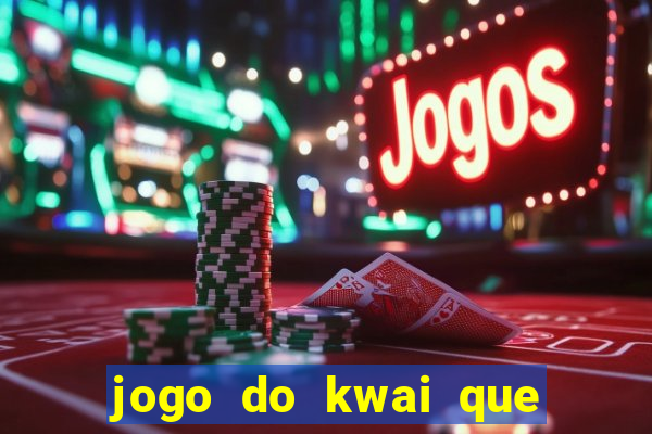 jogo do kwai que ganha dinheiro