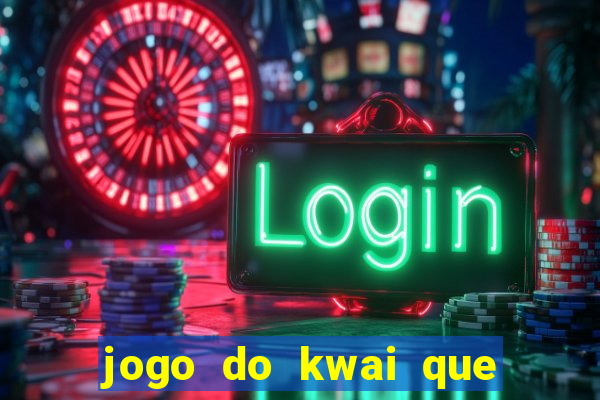 jogo do kwai que ganha dinheiro