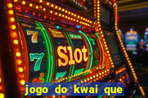 jogo do kwai que ganha dinheiro