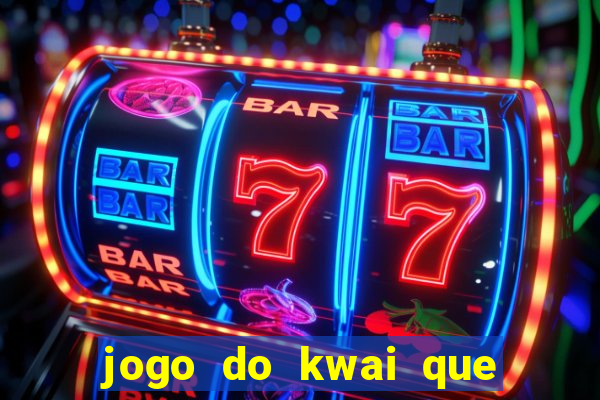 jogo do kwai que ganha dinheiro