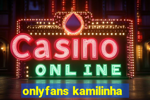 onlyfans kamilinha