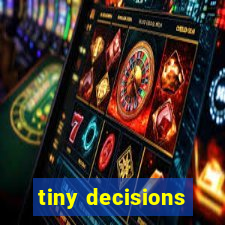 tiny decisions