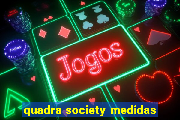 quadra society medidas