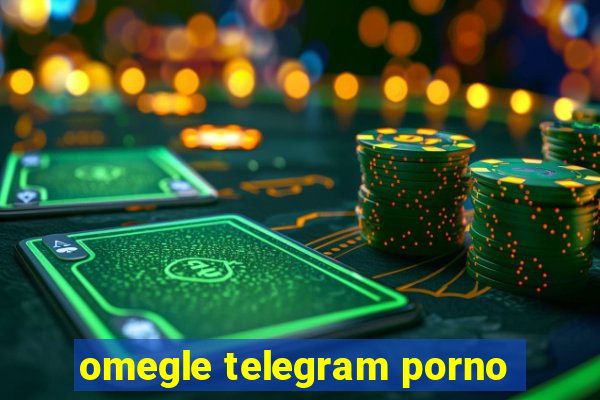 omegle telegram porno